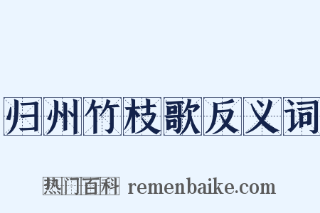 归州竹枝歌反义词是什么意思的图片